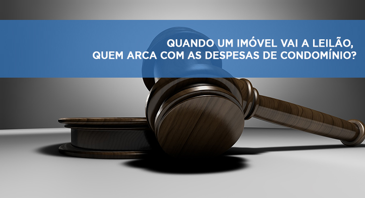 Quando um imóvel vai a leilão, quem arca com as despesas de condomínio?